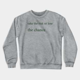 Take the risk or lose the chance Crewneck Sweatshirt
